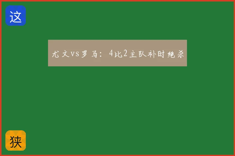 尤文vs罗马：4比2主队补时绝杀