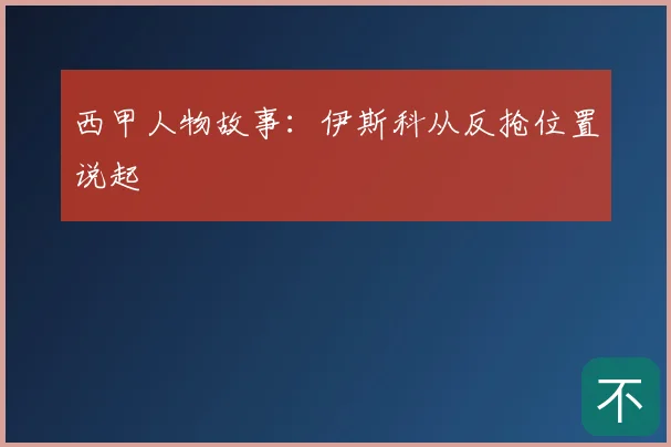西甲人物故事:伊斯科从反抢位置说起