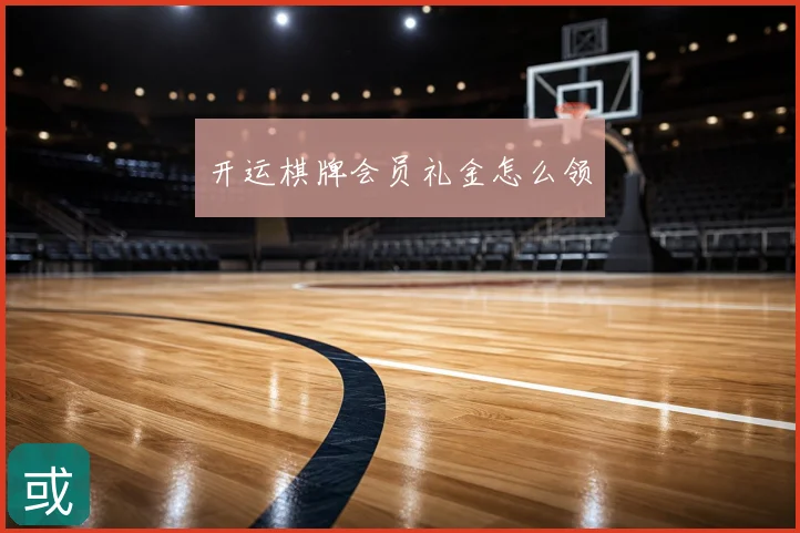 开运棋牌会员礼金怎么领